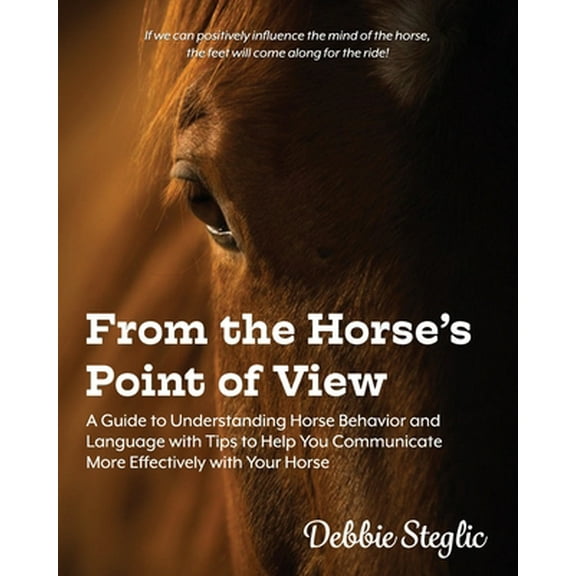 Pre-Owned From the Horse's Point of View: A Guide to Understanding Horse Behavior and Language with Tips to Help You Communicate More Effectively with Your Hors (Paperback) 0578602466 9780578602462