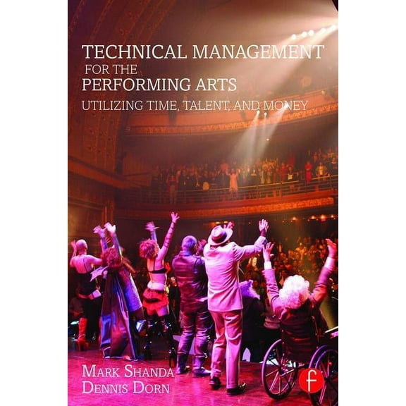 Technical Management for the Performing Arts: Utilizing Time, Talent, and Money, (Paperback)