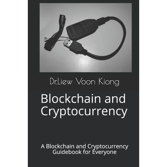 Blockchain and Cryptocurrency: A Blockchain and Cryptocurrency Guidebook for Everyone (Paperback) by Dr Liew Voon Kiong
