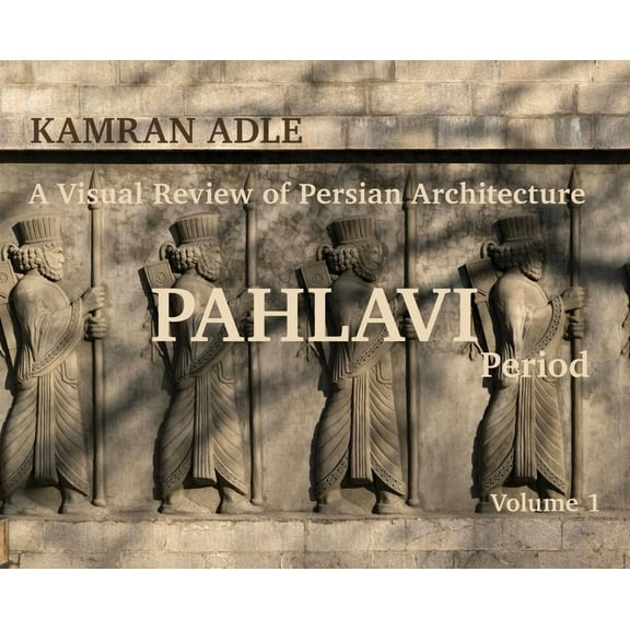 A Visual Review of Persian Architecture: The Pahlavi Period, Volume 1, (Hardcover)
