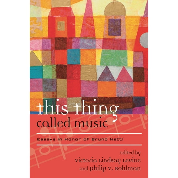 Europea: Ethnomusicologies and Moderniti This Thing Called Music: Essays in Honor of Bruno Nettl, Book 18, (Hardcover)