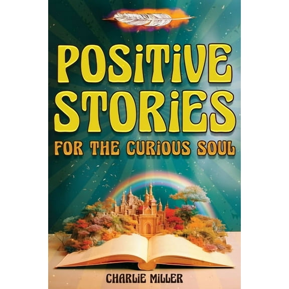 Positive Stories for the Curious Soul: A Collection of Uplifting & Feel-Good Stories To Bring You Happiness, Joy and, (Paperback)