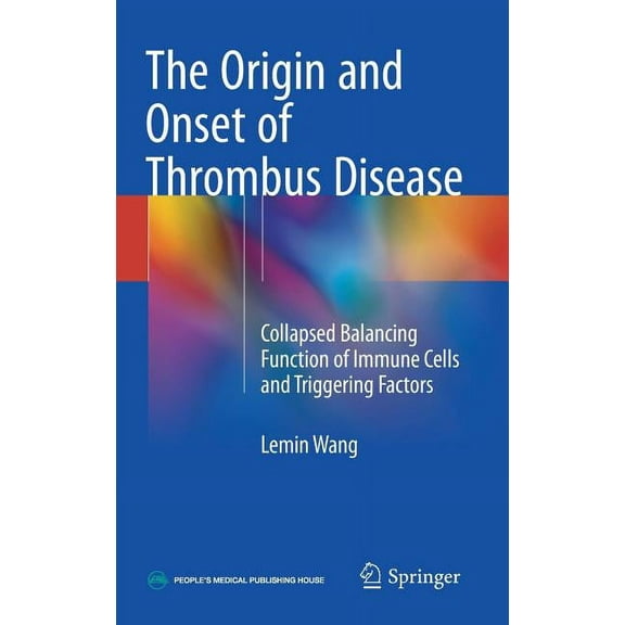 The Origin and Onset of Thrombus Disease: Collapsed Balancing Function of Immune Cells and Triggering Factors, (Hardcover)