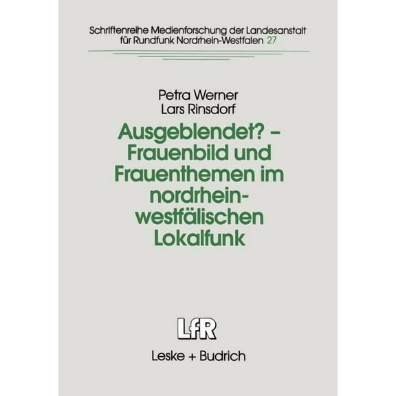 Schriftenreihe Medienforschung Der Lande Ausgeblendet? -- Frauenbild Und Frauenthemen Im Nordrhein-WestfÃ¤lischen Lokalfunk: Studie Im Auftrag Der Landesanstalt F, Book 27, (Paperback)