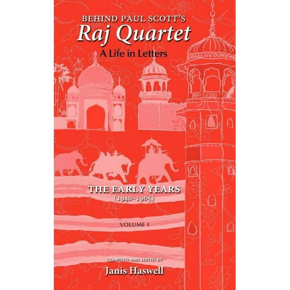 Behind Paul Scott's Raj Quartet: A Life in Letters: Volume I: The Early Years: 1940-1965, (Hardcover)