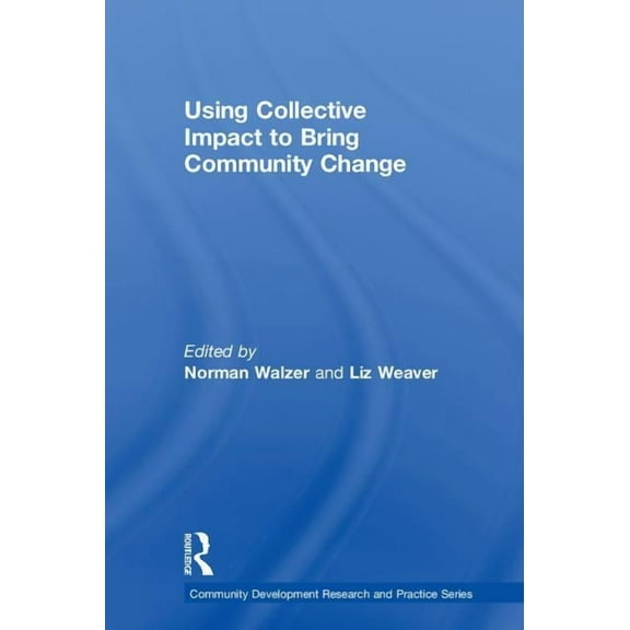 Community Development Research and Pract Using Collective Impact to Bring Community Change, (Hardcover)