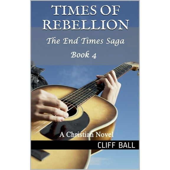 End Times Saga Times of Rebellion: A Christian Novel (Book 4), Book 4, (Paperback)