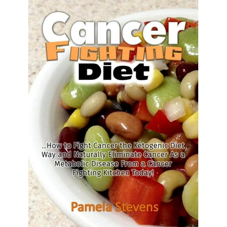- Cancer Fighting Diet: How to Fight Cancer the Ketogenic Diet Way and Naturally Eliminate Cancer As a Metabolic Disease From a Cancer Fighting Kitchen Today! - eBook