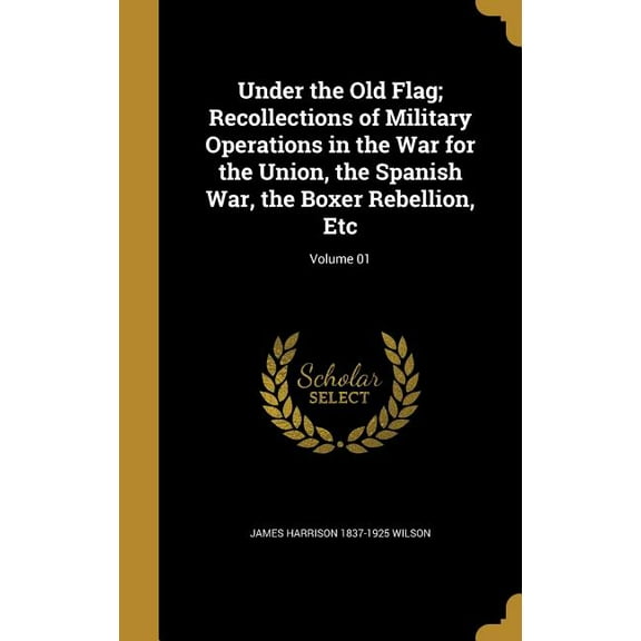 Under the Old Flag; Recollections of Military Operations in the War for the Union, the Spanish War, the Boxer Rebellion, Etc; Volume 01 (Hardcover)