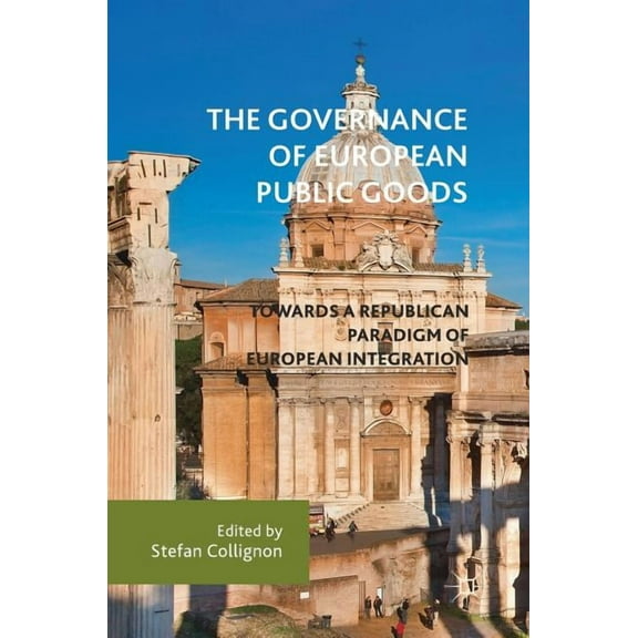 The Governance of European Public Goods: Towards a Republican Paradigm of European Integration, (Hardcover)