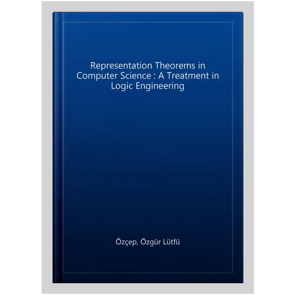 Pre-Owned Representation Theorems in Computer Science: A Treatment in Logic Engineering, (Paperback)