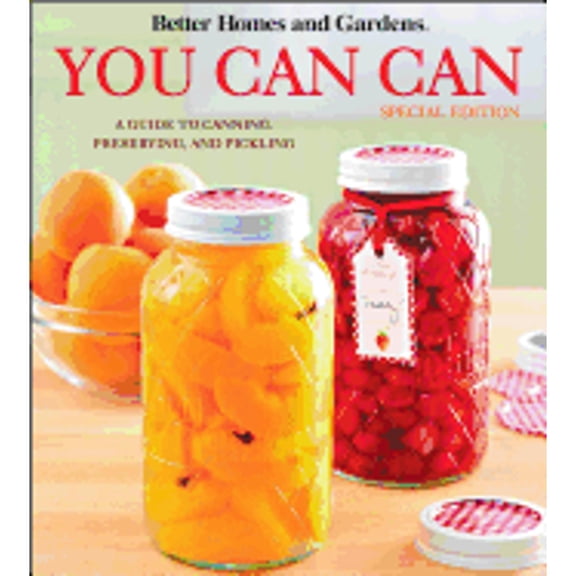 Better Homes & Gardens You Can Can: A Guide to Canning, Preserving, and Pickling (Grocery Ed) (Paperback) by Better Homes and Gardens
