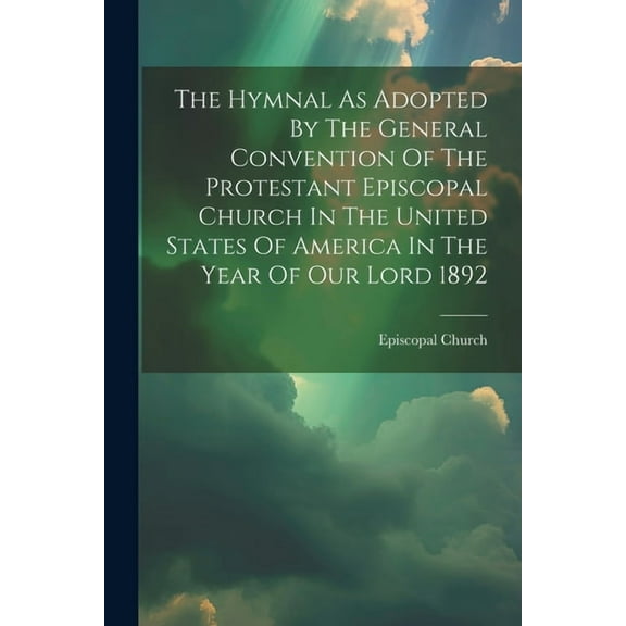 The Hymnal As Adopted By The General Convention Of The Protestant Episcopal Church In The United States Of America In The Year Of Our Lord 1892 (Paperback)
