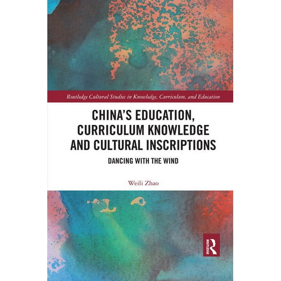 Routledge Cultural Studies in Knowledge, China's Education, Curriculum Knowledge and Cultural Inscriptions: Dancing with the Wind, (Paperback)