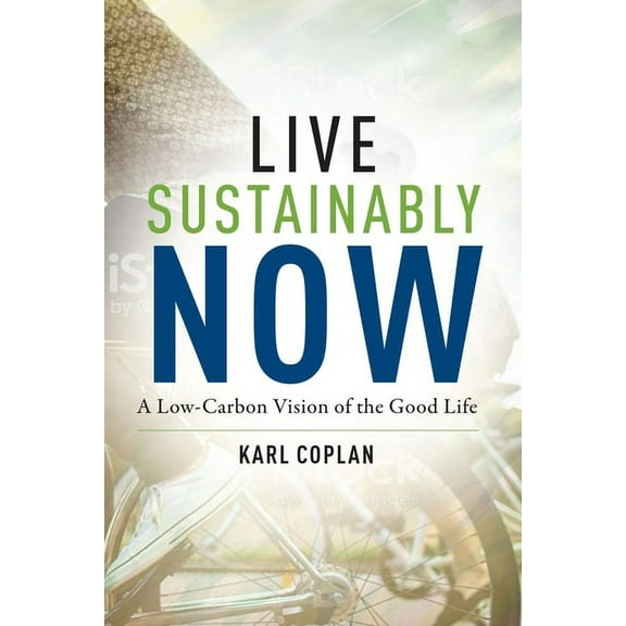 Live Sustainably Now: A Low-Carbon Vision of the Good Life, (Hardcover)