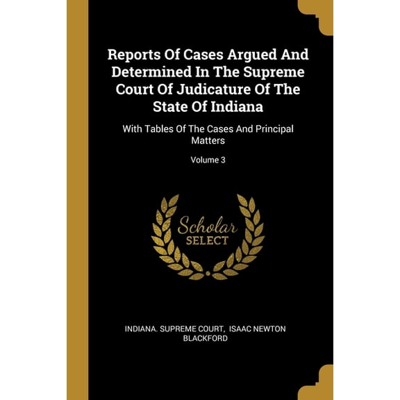 Reports Of Cases Argued And Determined In The Supreme Court Of Judicature Of The State Of Indiana: With Tables Of The Cases And Principal Matters; Volume 3 (Paperback)