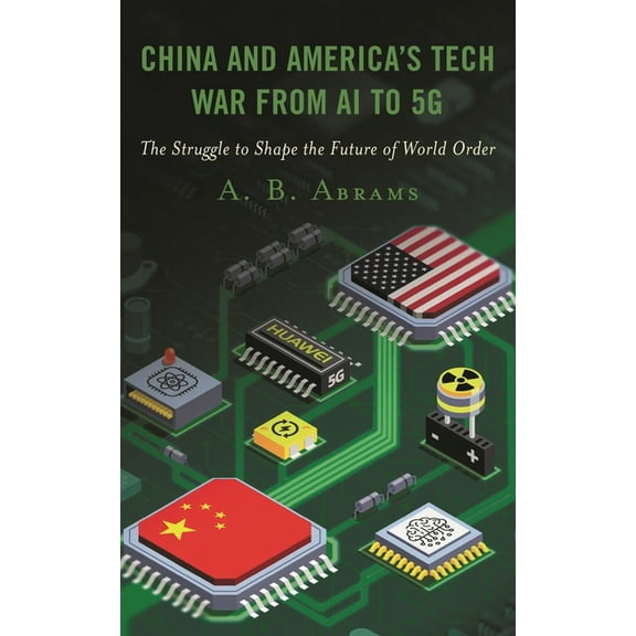 China and America's Tech War from AI to 5G: The Struggle to Shape the Future of World Order, (Paperback)
