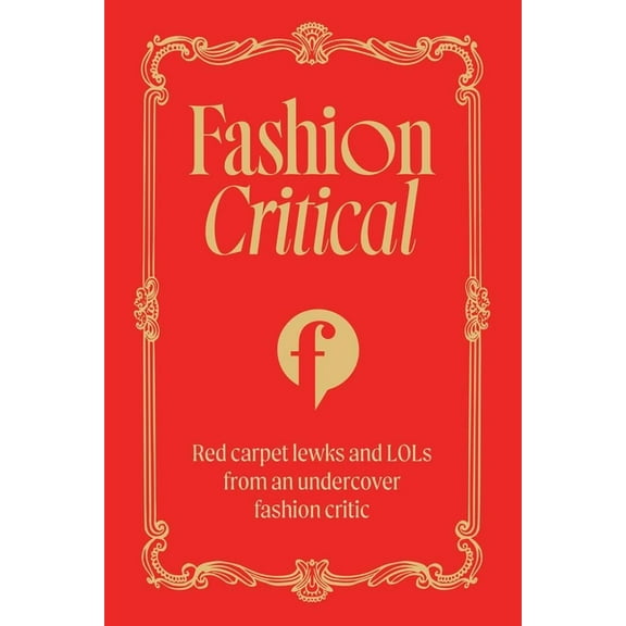 Fashion Critical: Red Carpet Lewks and Lols from an Undercover Fashion Critic, (Paperback)