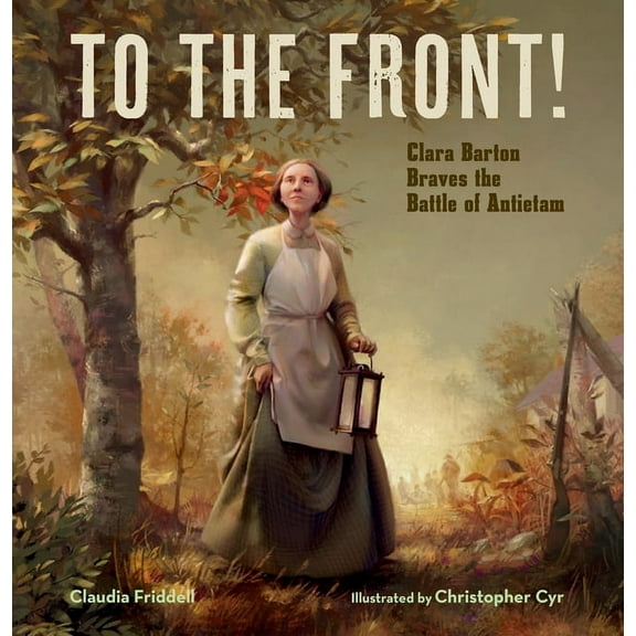 To the Front!: Clara Barton Braves the Battle of Antietam, (Hardcover)