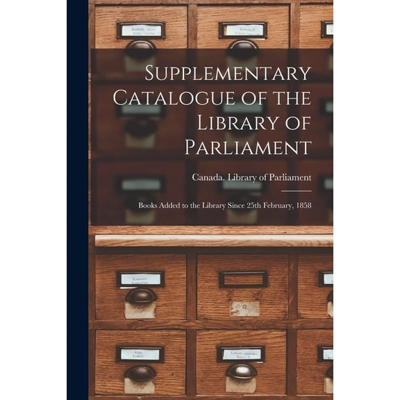 Supplementary Catalogue of the Library of Parliament [microform]: Books Added to the Library Since 25th February, 1858 Paperback 1014419913 9781014419910 Canada Library of Parliament