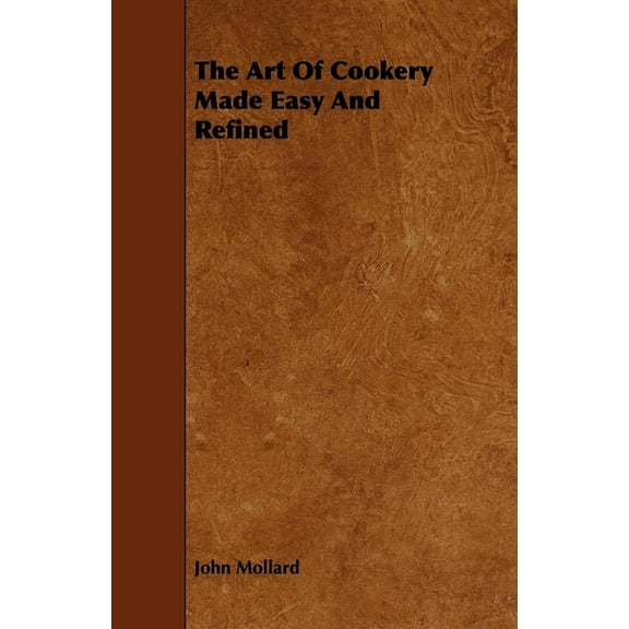 The Art of Cookery Made Easy and Refined, (Paperback)