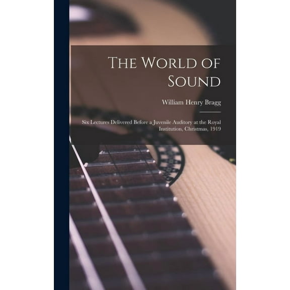 The World of Sound; six Lectures Delivered Before a Juvenile Auditory at the Royal Institution, Christmas, 1919 (Hardcover)