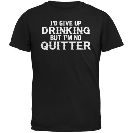I'd Give Up Drinking But I'm No Quitter Black Adult (Best Way To Give Up Drinking)