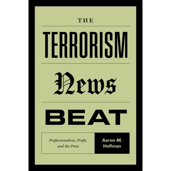 The Terrorism News Beat: Professionalism, Profit, and the Press, (Paperback)