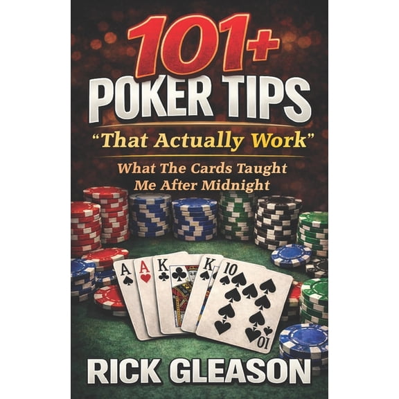 101 Poker Tips That Actually Work: What The Cards Taught Me After Midnight, (Paperback)
