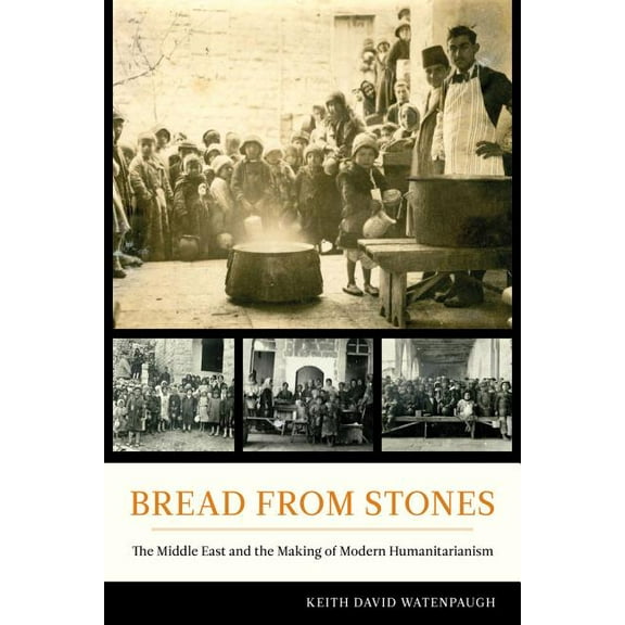 Bread from Stones : The Middle East and the Making of Modern Humanitarianism (Edition 1) (Paperback)