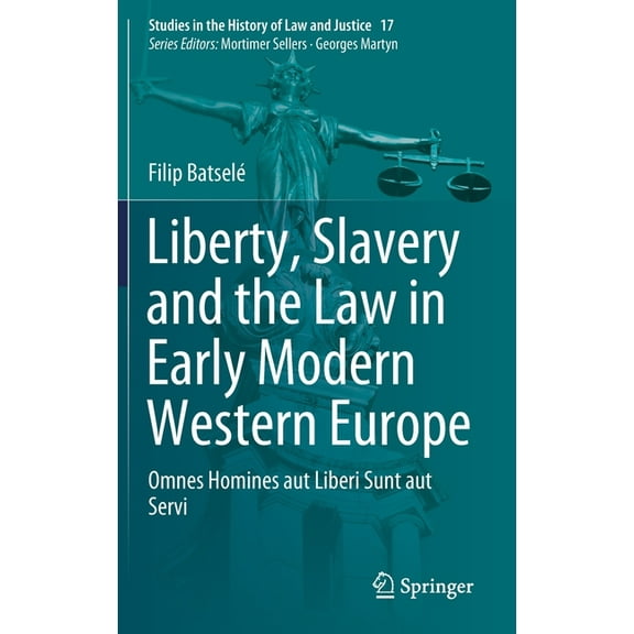 Studies in the History of Law and Justic Liberty, Slavery and the Law in Early Modern Western Europe: Omnes Homines Aut Liberi Sunt Aut Servi, Book 17, (Hardcover)
