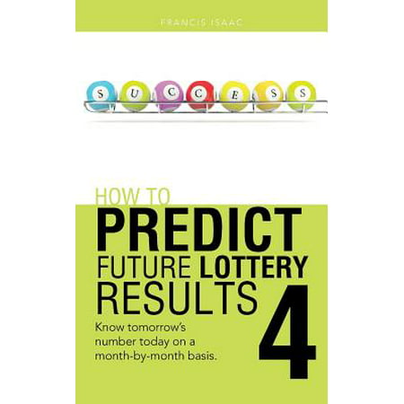 How to Predict Future Lottery Results Book 4 : Know Tomorrow's Number Today on a Month-By-Month