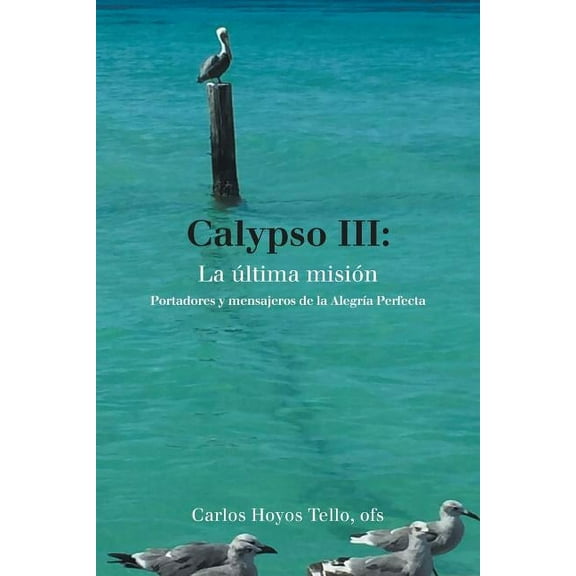 Calypso III : La ?ltima Misi?n Portadores Y Mensajeros De La Alegr?a Perfecta