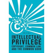 Intellectual Privilege: Copyright, Common Law, and the Common Good, Used [Paperback]