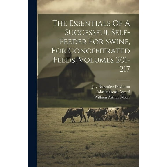 The Essentials Of A Successful Self-feeder For Swine, For Concentrated Feeds, Volumes 201-217 (Paperback)