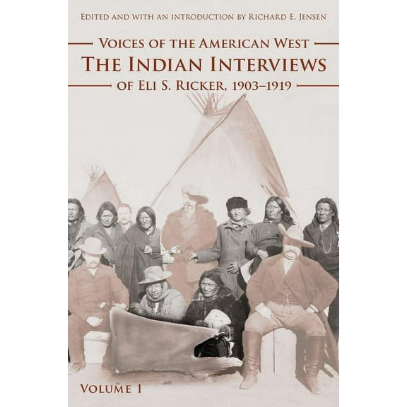 Voices of the American West, Volume 1: The Indian Interviews of Eli S. Ricker, 1903-1919, (Paperback)