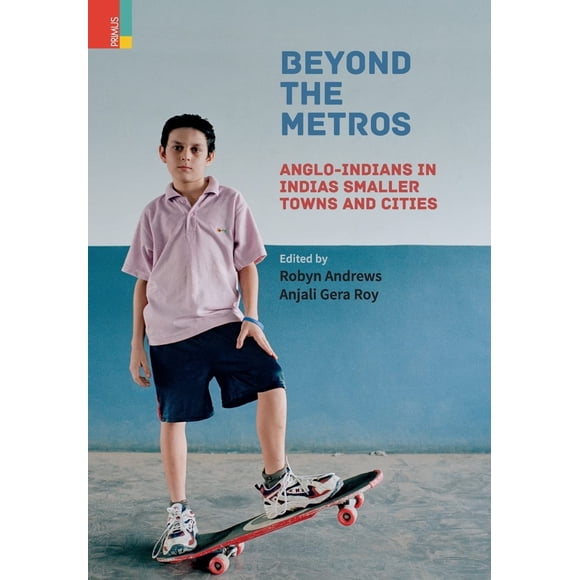 Beyond the Metros: Anglo-Indians in India''s Smaller Towns and Cities