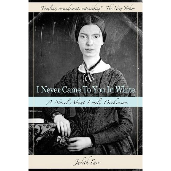 I Never Came to You in White: A Novel about Emily Dickinson (Paperback)
