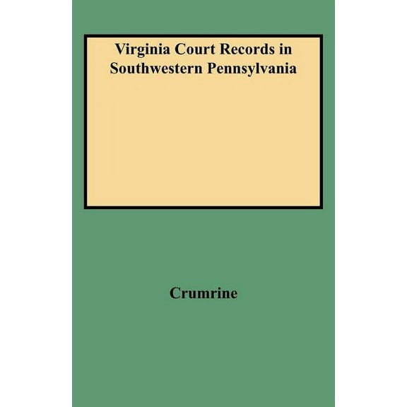 Virginia Court Records in Southwestern Pennsylvania : Records of the District of West Augusta and Ohio and Yohogania Counties, Virginia 1775-1780