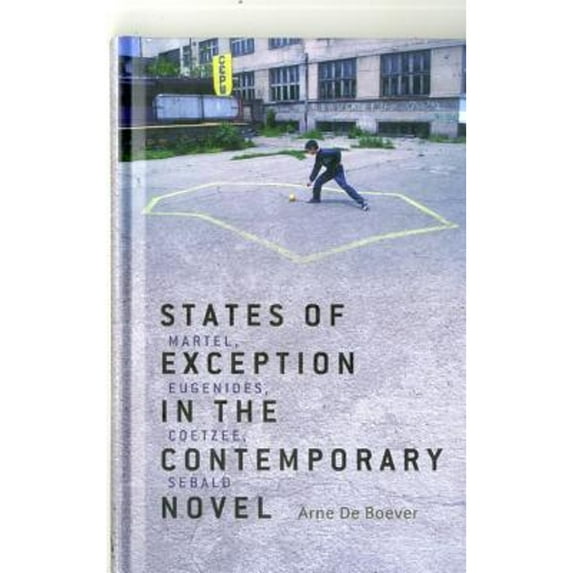 Pre-Owned States of Exception in the Contemporary Novel: Martel, Eugenides, Coetzee, Sebald (Hardcover) by Arne De Boever