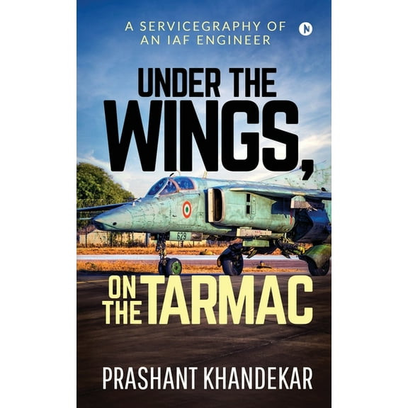 Under the Wings, On the Tarmac: A Servicegraphy of an Iaf Engineer, (Paperback)