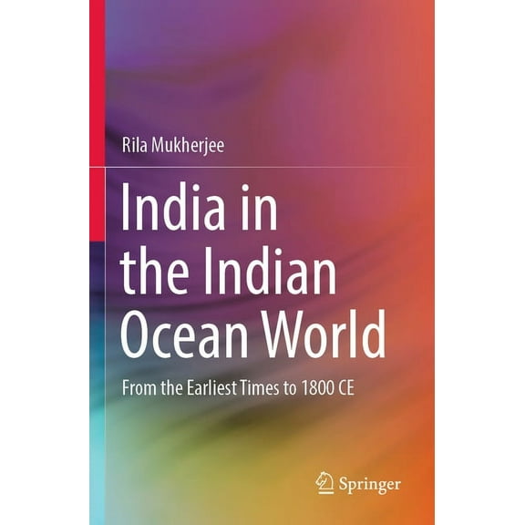 India in the Indian Ocean World: From the Earliest Times to 1800 CE, (Paperback)