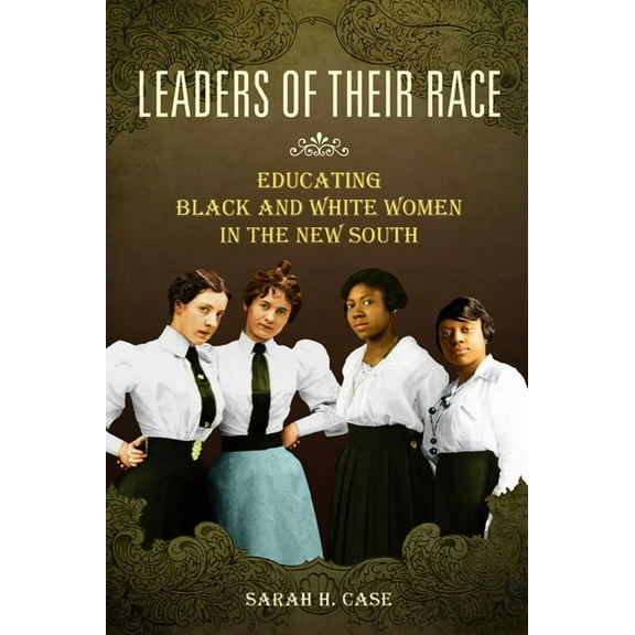 Women, Gender, and Sexuality in American Leaders of Their Race: Educating Black and White Women in the New South, (Paperback)