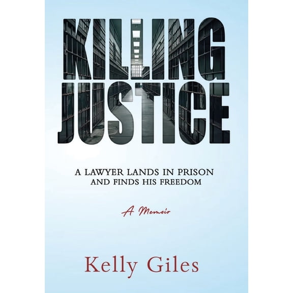 Killing Justice: A Lawyer Lands in Prison and Finds his Freedom, (Hardcover)