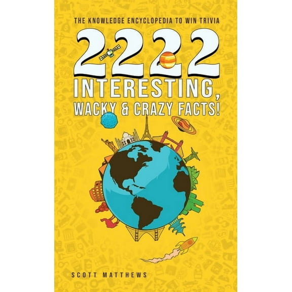 2222 Interesting, Wacky and Crazy Facts - the Knowledge Encyclopedia to Win Trivia, (Hardcover)