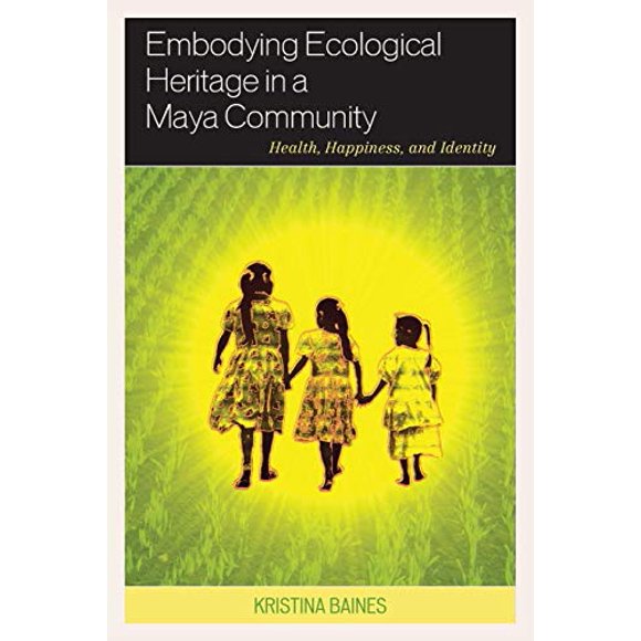 Embodying Ecological Heritage in a Maya Community: Health, Happiness, and Identity