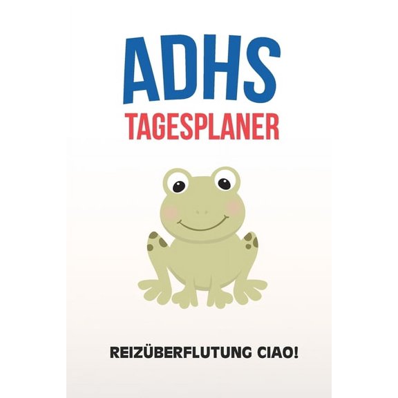 ADHS Tagesplaner - Reizüberflutung Ciao!: Denke nur an deine heutigen Aufgaben und Ziele die du dir aufschreibst, einfacher Leben mit ADS / ADHS (Paperback)
