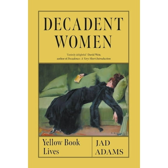 Decadent Women: Yellow Book Lives, (Hardcover)
