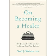 On Becoming a Healer: The Journey from Patient Care to Caring about Your Patients -- Saul J. Weiner