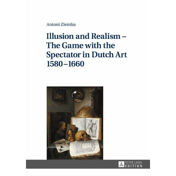 Illusion and Realism - The Game with the Spectator in Dutch Art 1580-1660 (Hardcover)
